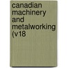 Canadian Machinery And Metalworking (V18 by Unknown
