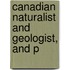 Canadian Naturalist And Geologist, And P