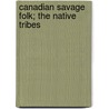 Canadian Savage Folk; The Native Tribes door John Maclean