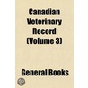 Canadian Veterinary Record (Volume 3) by General Books