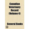 Canadian Veterinary Record (Volume 4) by General Books