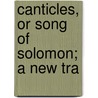 Canticles, Or Song Of Solomon; A New Tra door John Fry