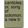Canticles; Or, Song Of Solomon. A New Tr door John Fry