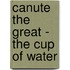 Canute The Great - The Cup Of Water
