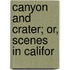 Canyon And Crater; Or, Scenes In Califor
