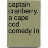 Captain Cranberry. A Cape Cod Comedy In door Gladys Ruth Bridgham