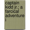 Captain Kidd Jr.; A Farcical Adventure I by Rida Johnson Young