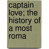 Captain Love; The History Of A Most Roma by Theodore Goodridge Roberts