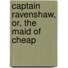Captain Ravenshaw, Or, The Maid Of Cheap by Robert Neilson Stephens
