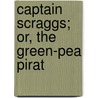 Captain Scraggs; Or, The Green-Pea Pirat door Peter Bernard Kyne