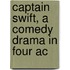 Captain Swift, A Comedy Drama In Four Ac