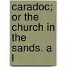 Caradoc; Or The Church In The Sands. A L by Sampson Waters