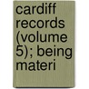 Cardiff Records (Volume 5); Being Materi by Wales Records Committee Cardiff