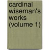Cardinal Wiseman's Works (Volume 1) door Nicholas Patrick Stephen Wiseman