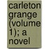 Carleton Grange (Volume 1); A Novel