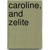 Caroline, And Zelite by Anna White Smith