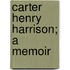 Carter Henry Harrison; A Memoir