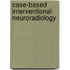 Case-Based Interventional Neuroradiology