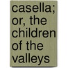 Casella; Or, The Children Of The Valleys door Martha Finley