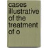 Cases Illustrative Of The Treatment Of O