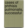 Cases Of Phthisis Pulmonalis, Successful door Charles Pears
