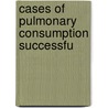 Cases Of Pulmonary Consumption Successfu door Alfred Beaumont Maddock