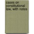 Cases On Constitutional Law, With Notes