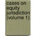 Cases On Equity Jurisdiction (Volume 1)
