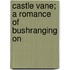 Castle Vane; A Romance Of Bushranging On