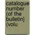 Catalogue Number (Of The Bulletin] (Volu