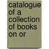 Catalogue Of A Collection Of Books On Or