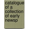 Catalogue Of A Collection Of Early Newsp by The Bodleian Library