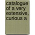 Catalogue Of A Very Extensive, Curious A