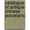 Catalogue Of Antique Chinese Porcelains door George B. Warren