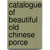 Catalogue Of Beautiful Old Chinese Porce by A. D. Vorce