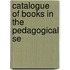 Catalogue Of Books In The Pedagogical Se