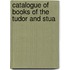 Catalogue Of Books Of The Tudor And Stua