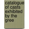 Catalogue Of Casts Exhibited By The Gree by Beloit College
