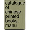 Catalogue Of Chinese Printed Books, Manu by British Museum Manuscripts