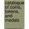 Catalogue Of Coins, Tokens, And Medals by United States. Mint