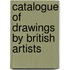 Catalogue Of Drawings By British Artists