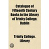 Catalogue Of Fifteenth Century Books In by Trinity College Library