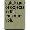 Catalogue Of Objects In The Museum  Volu door Art Institute of Chicago