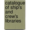 Catalogue Of Ship's And Crew's Libraries door Creed California