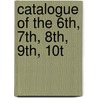 Catalogue Of The 6th, 7th, 8th, 9th, 10t by Connecticut Adjutant-General'S. Office