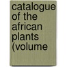 Catalogue Of The African Plants (Volume by British Museum Dept of Botany