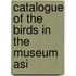 Catalogue Of The Birds In The Museum Asi