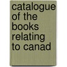 Catalogue Of The Books Relating To Canad by Ontario. Dept. of Education