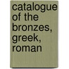 Catalogue Of The Bronzes, Greek, Roman door British Museum. Dept. Antiquities