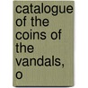 Catalogue Of The Coins Of The Vandals, O by British Museum. Dept. Of Coins Medals